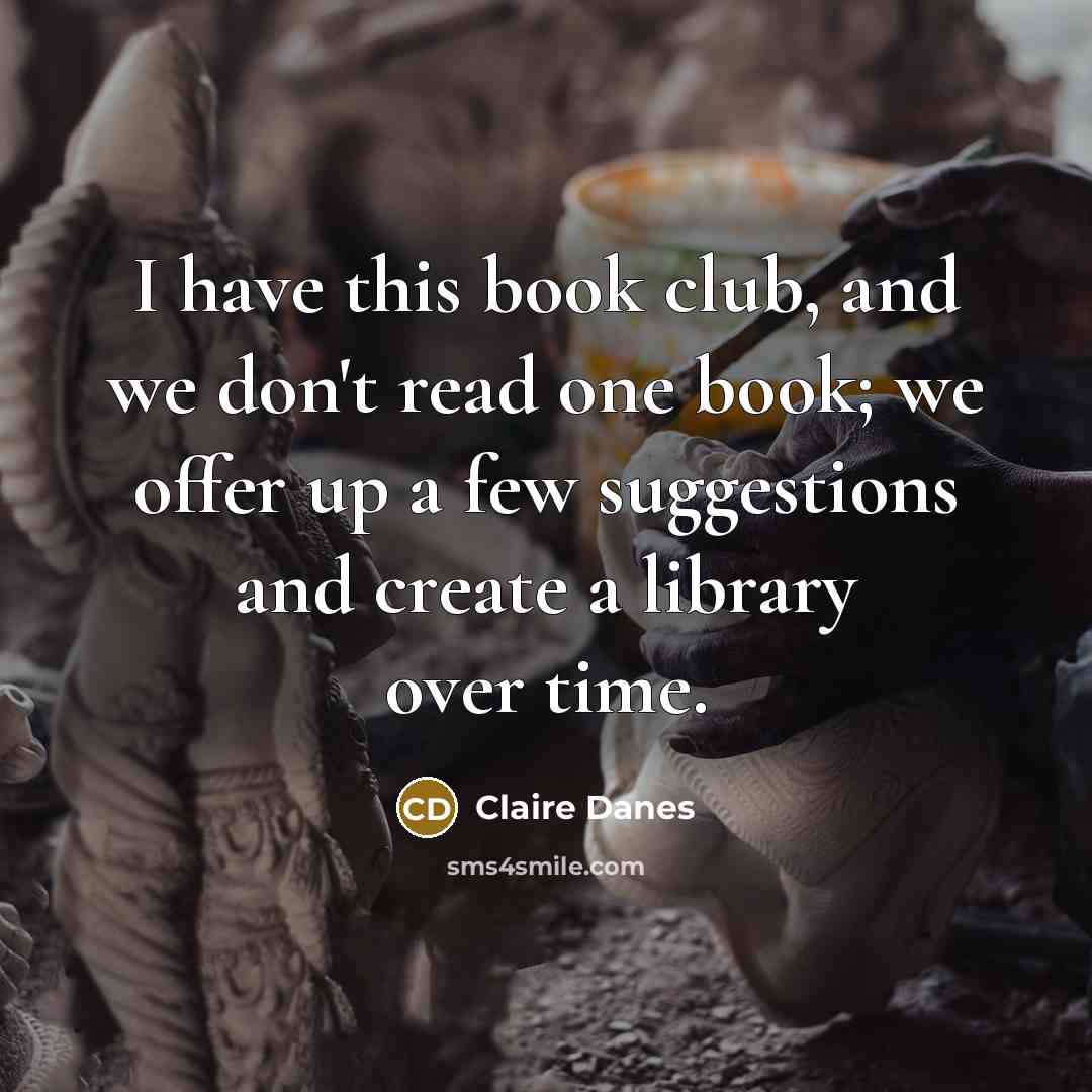 “I have this book club, and we don't read one…” quote by Claire Danes