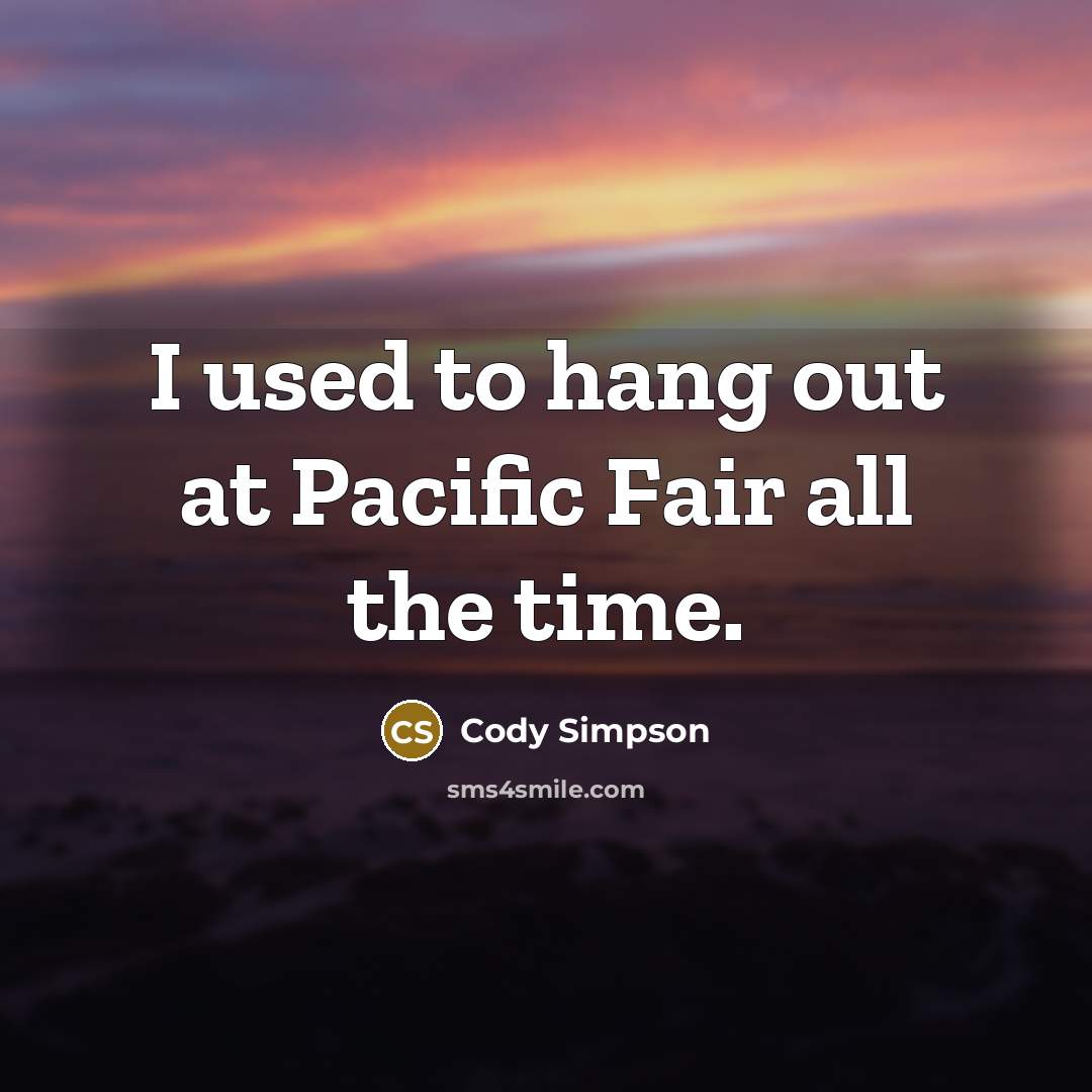 “I used to hang out at Pacific Fair all the…” quote by Cody Simpson