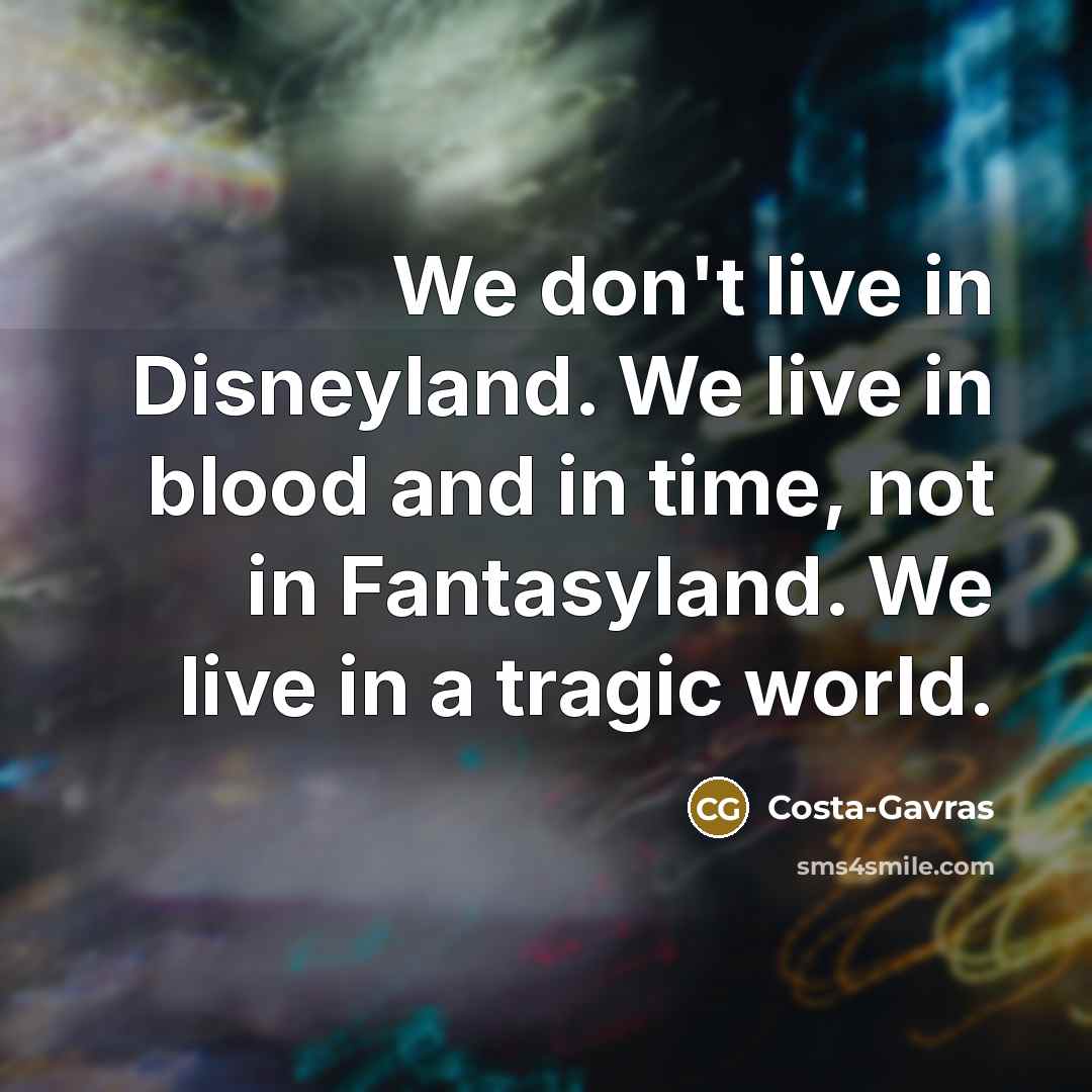 “We don't live in Disneyland. We live in blood and…” quote by Costa-Gavras