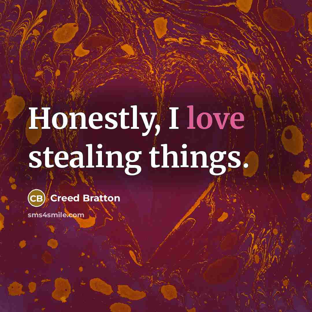 “Honestly, I love stealing things.…” quote by Creed Bratton