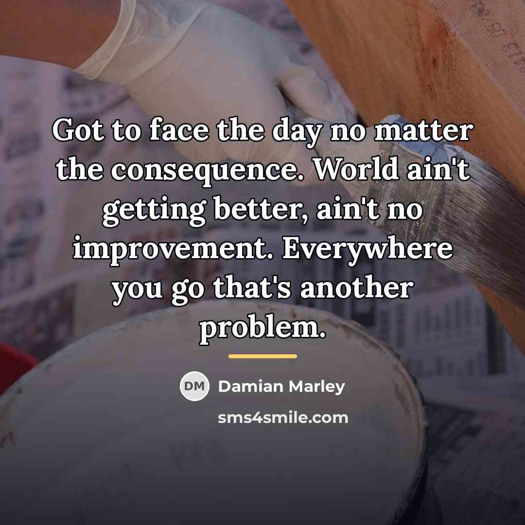 “Got to face the day no matter the consequence. World…” quote by Damian Marley