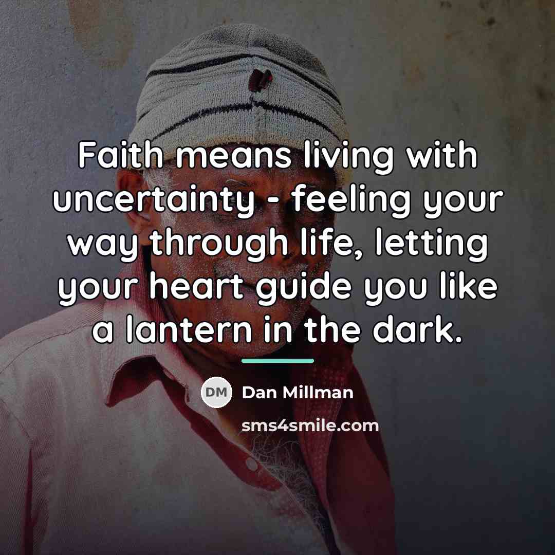 “Faith means living with uncertainty - feeling your way through…” quote by Dan Millman