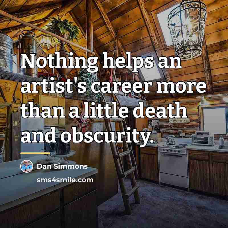 “Nothing helps an artist's career more than a little death…” quote by Dan Simmons