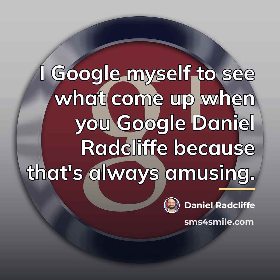 “I Google myself to see what come up when you…” quote by Daniel Radcliffe