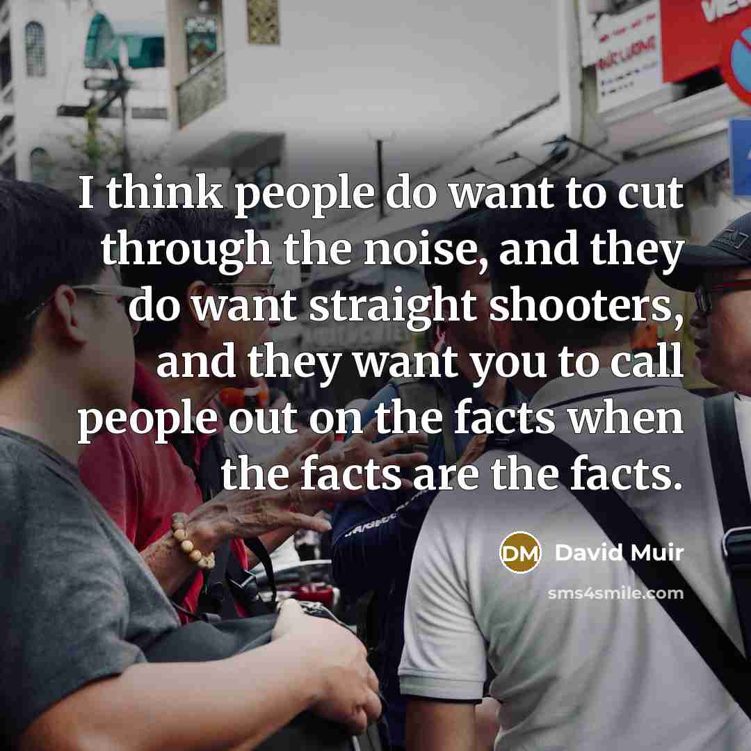 “I think people do want to cut through the noise,…” quote by David Muir