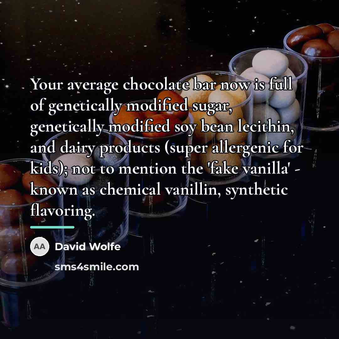 “Your average chocolate bar now is full of genetically modified…” quote by David Wolfe
