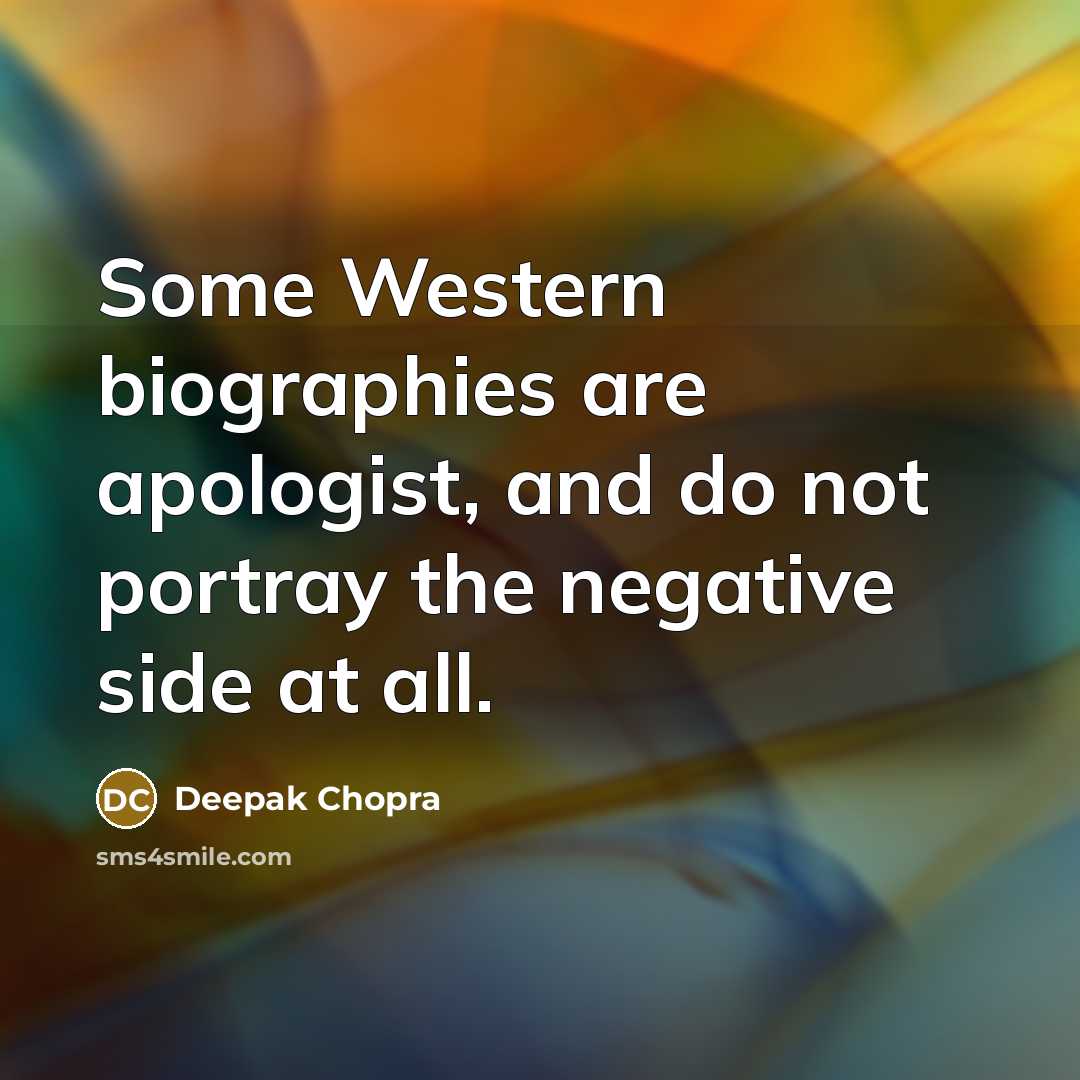 “Some Western biographies are apologist, and do not portray the…” quote by Deepak Chopra
