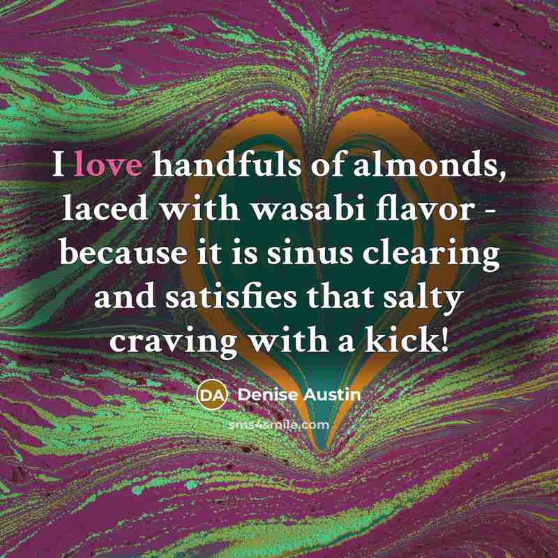 “I love handfuls of almonds, laced with wasabi flavor -…” quote by Denise Austin