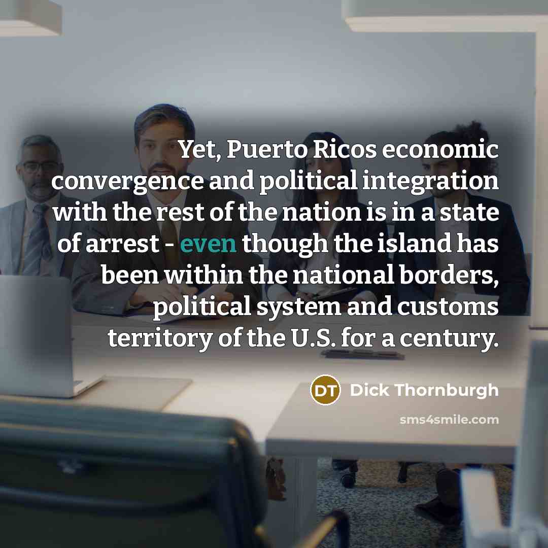 “Yet, Puerto Ricos economic convergence and political integration with the…” quote by Dick Thornburgh