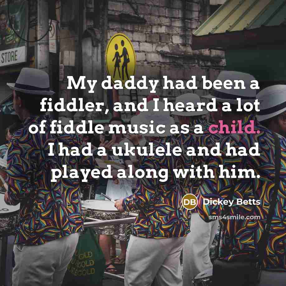 “My daddy had been a fiddler, and I heard a…” quote by Dickey Betts