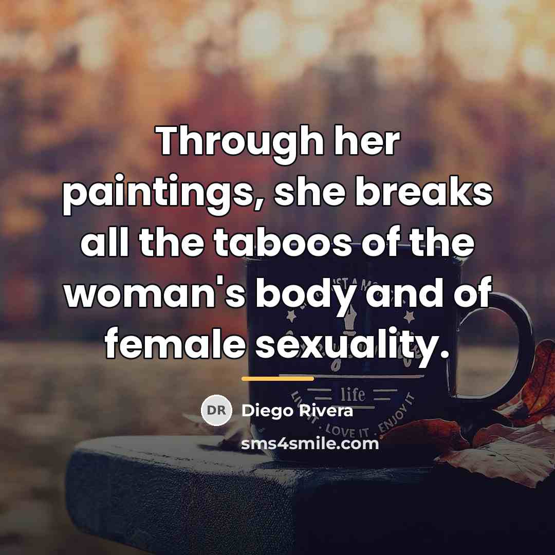 “Through her paintings, she breaks all the taboos of the…” quote by Diego Rivera