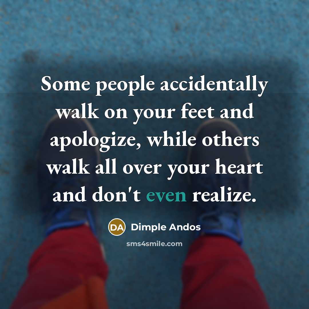 “Some people accidentally walk on your feet and apologize, while…” quote by Dimple Andos