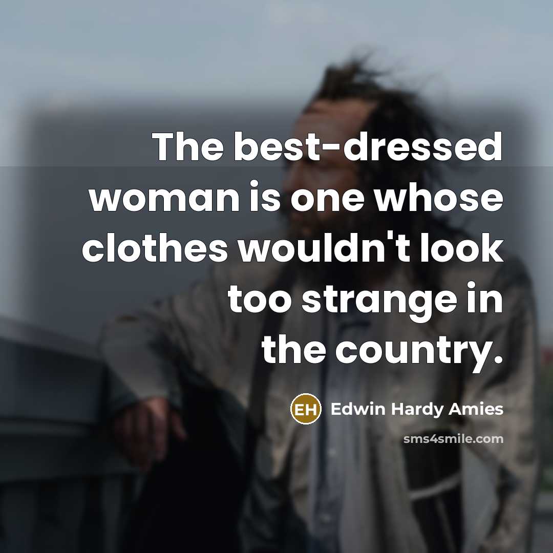 “The best-dressed woman is one whose clothes wouldn't look too strange in the country.” quote by Edwin Hardy Amies