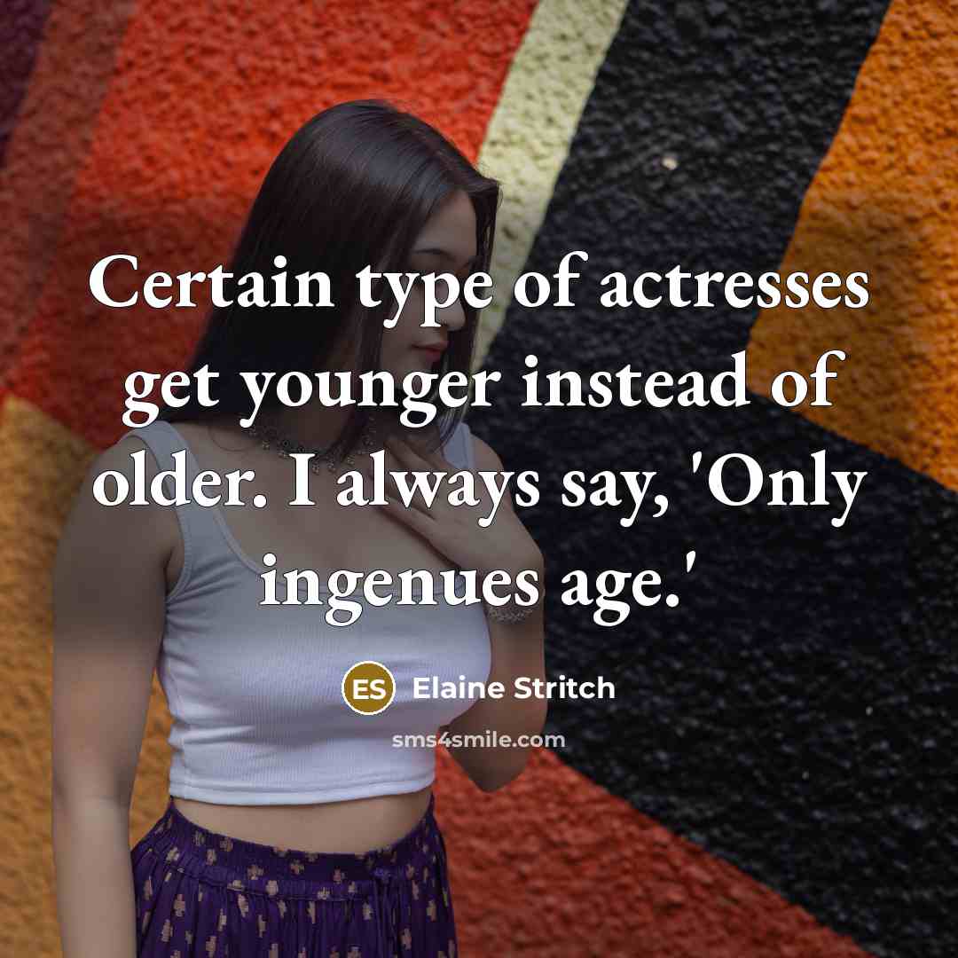 “Certain type of actresses get younger instead of older. I…” quote by Elaine Stritch