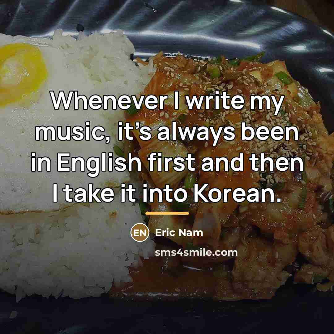 “Whenever I write my music, it's always been in English…” quote by Eric Nam