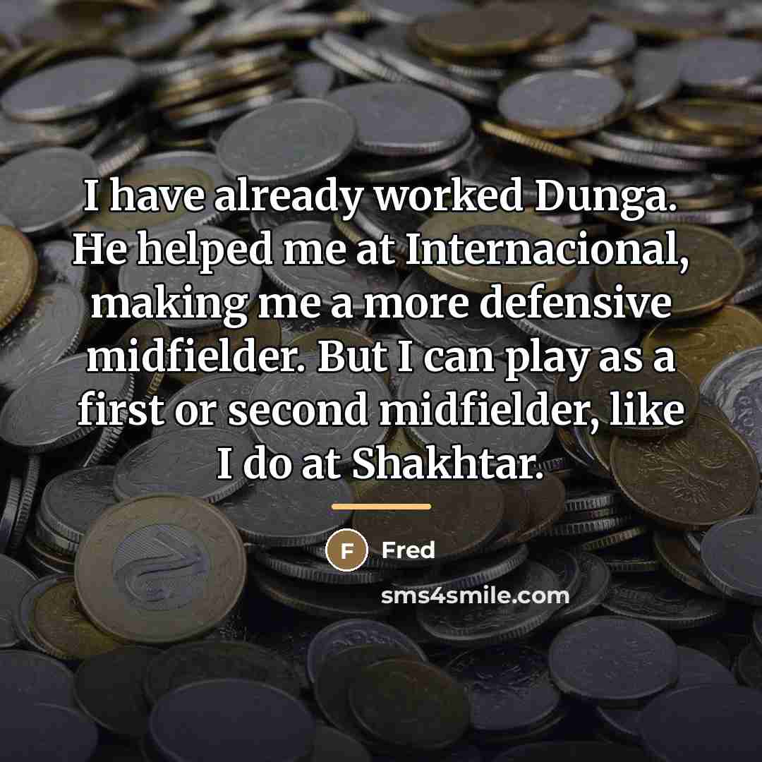 “I have already worked Dunga. He helped me at Internacional,…” quote by Fred