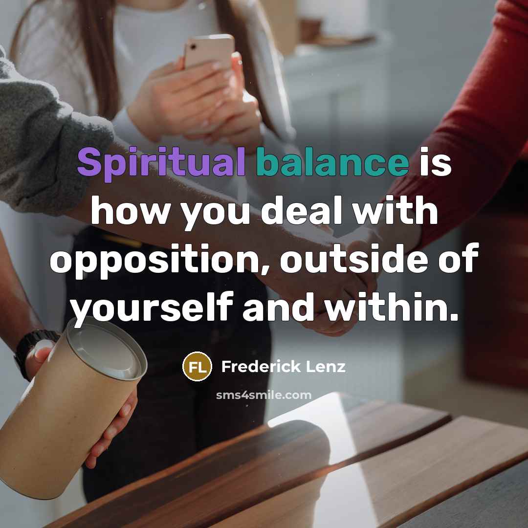“Spiritual balance is how you deal with opposition, outside of…” quote by Frederick Lenz