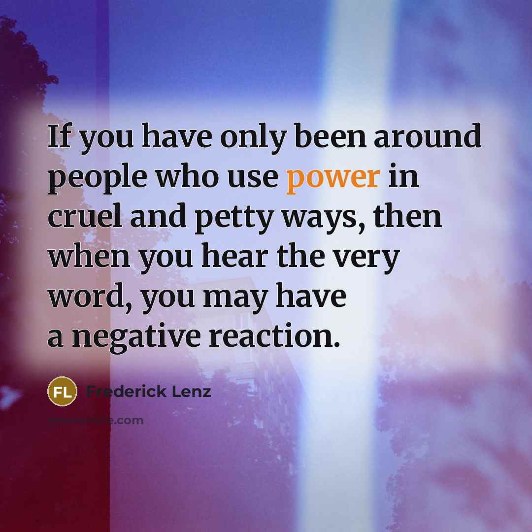 “If you have only been around people who use power…” quote by Frederick Lenz
