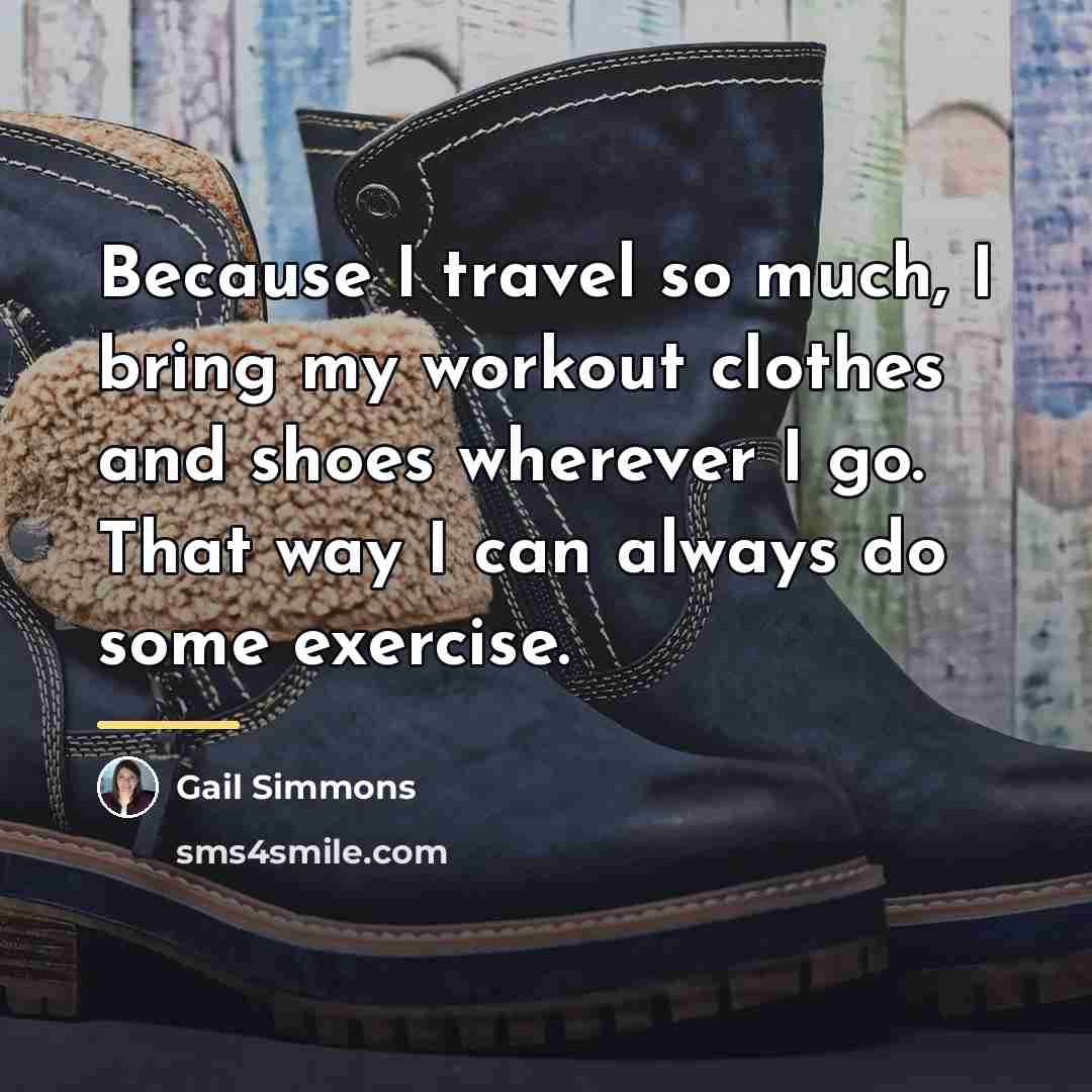 “Because I travel so much, I bring my workout clothes…” quote by Gail Simmons