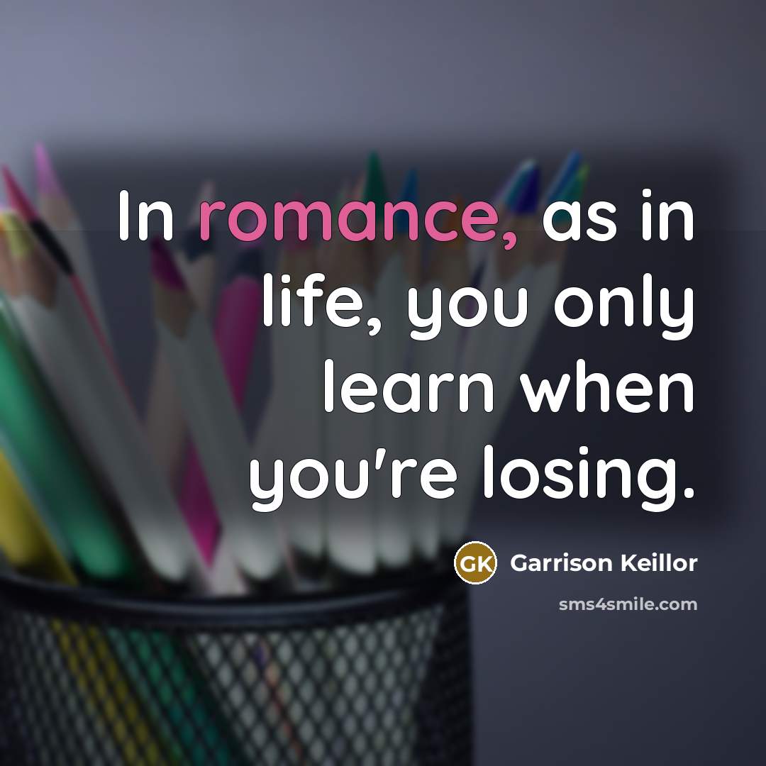 “In romance, as in life, you only learn when you're…” quote by Garrison Keillor
