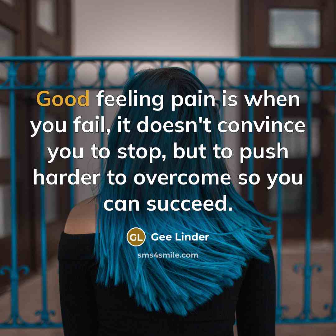 “Good feeling pain is when you fail, it doesn't convince…” quote by Gee Linder