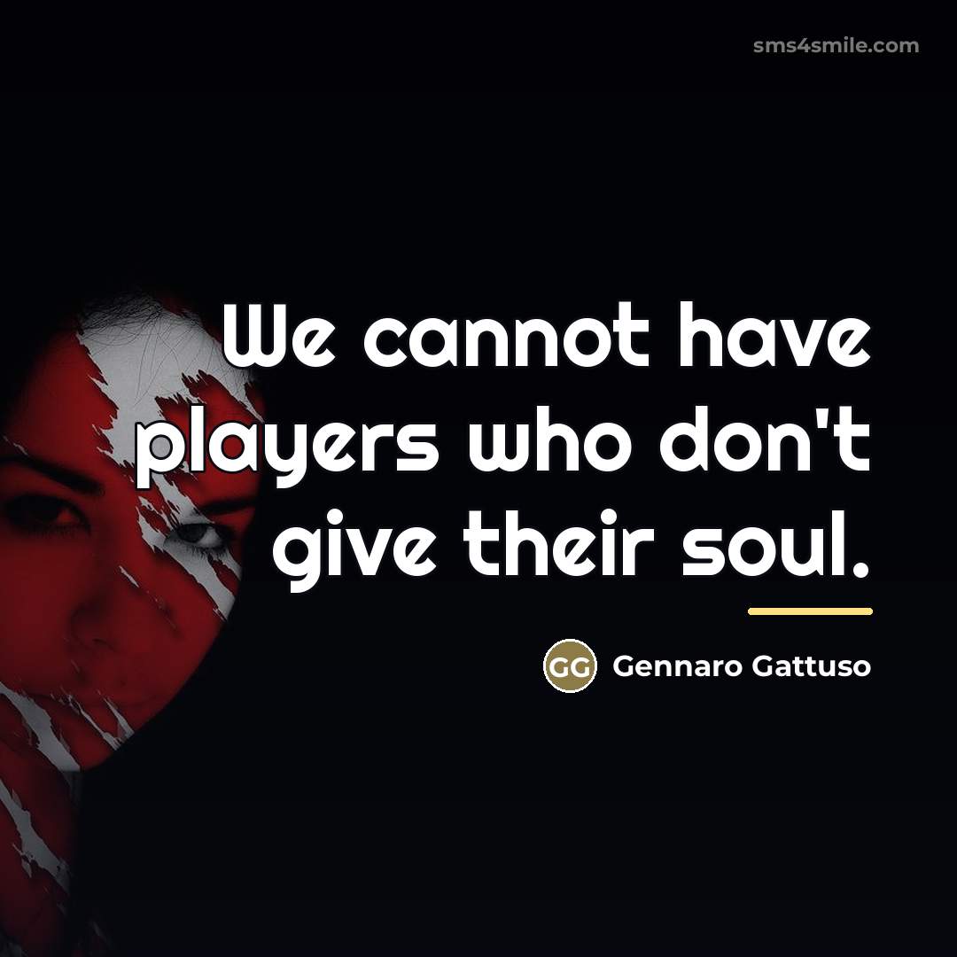 “We cannot have players who don't give their soul.…” quote by Gennaro Gattuso