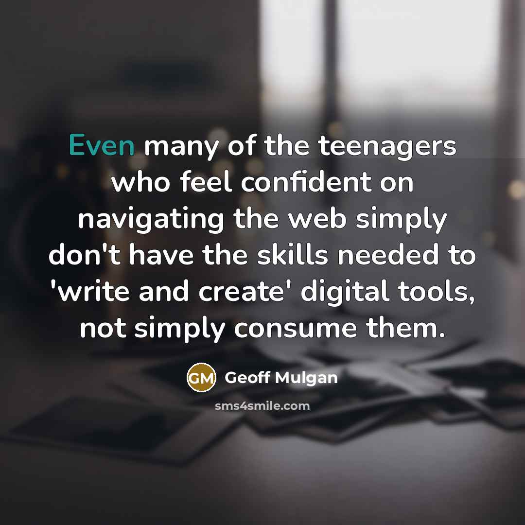 “Even many of the teenagers who feel confident on navigating…” quote by Geoff Mulgan