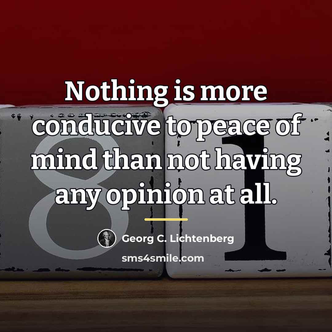 “Nothing is more conducive to peace of mind than not…” quote by Georg C. Lichtenberg