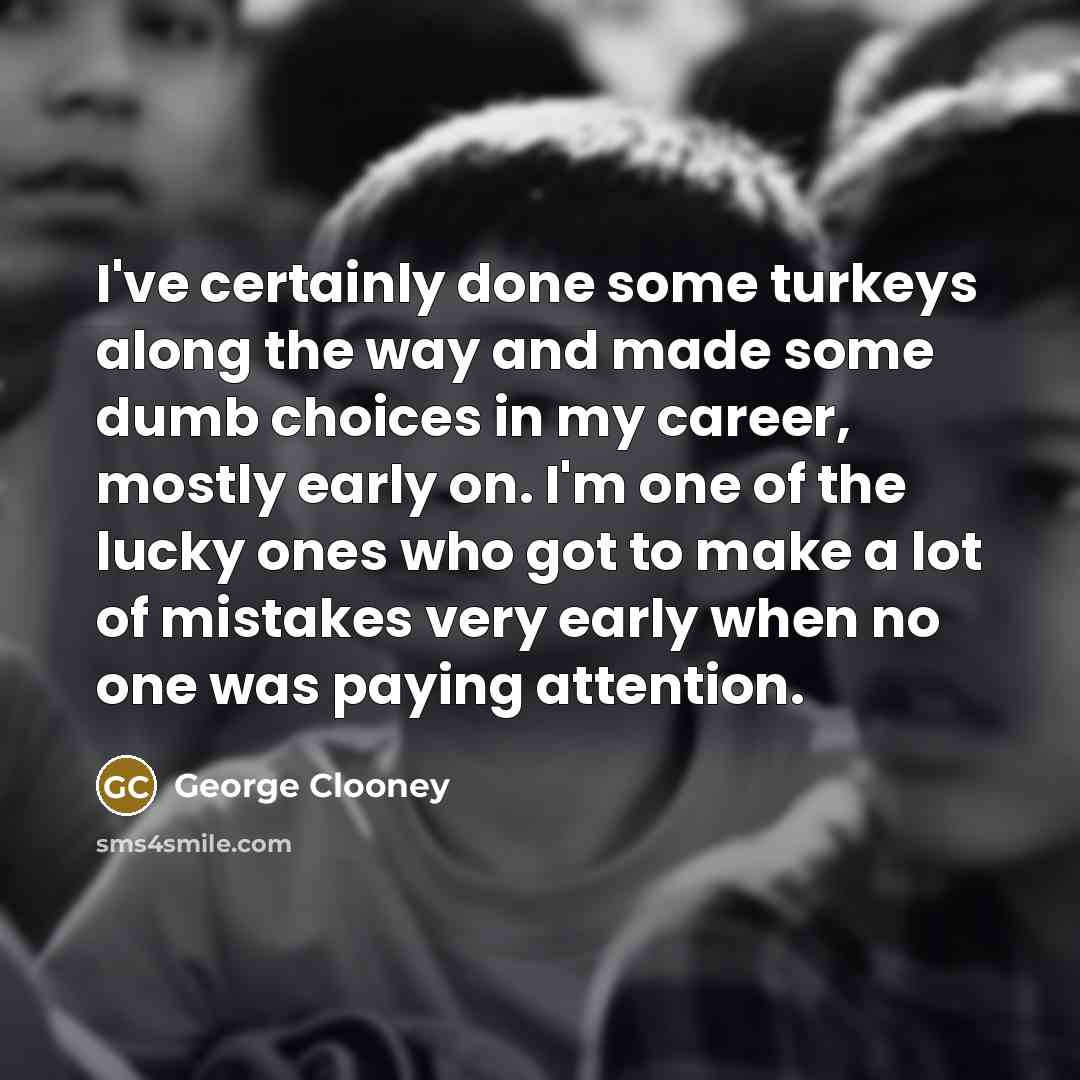“I've certainly done some turkeys along the way and made…” quote by George Clooney