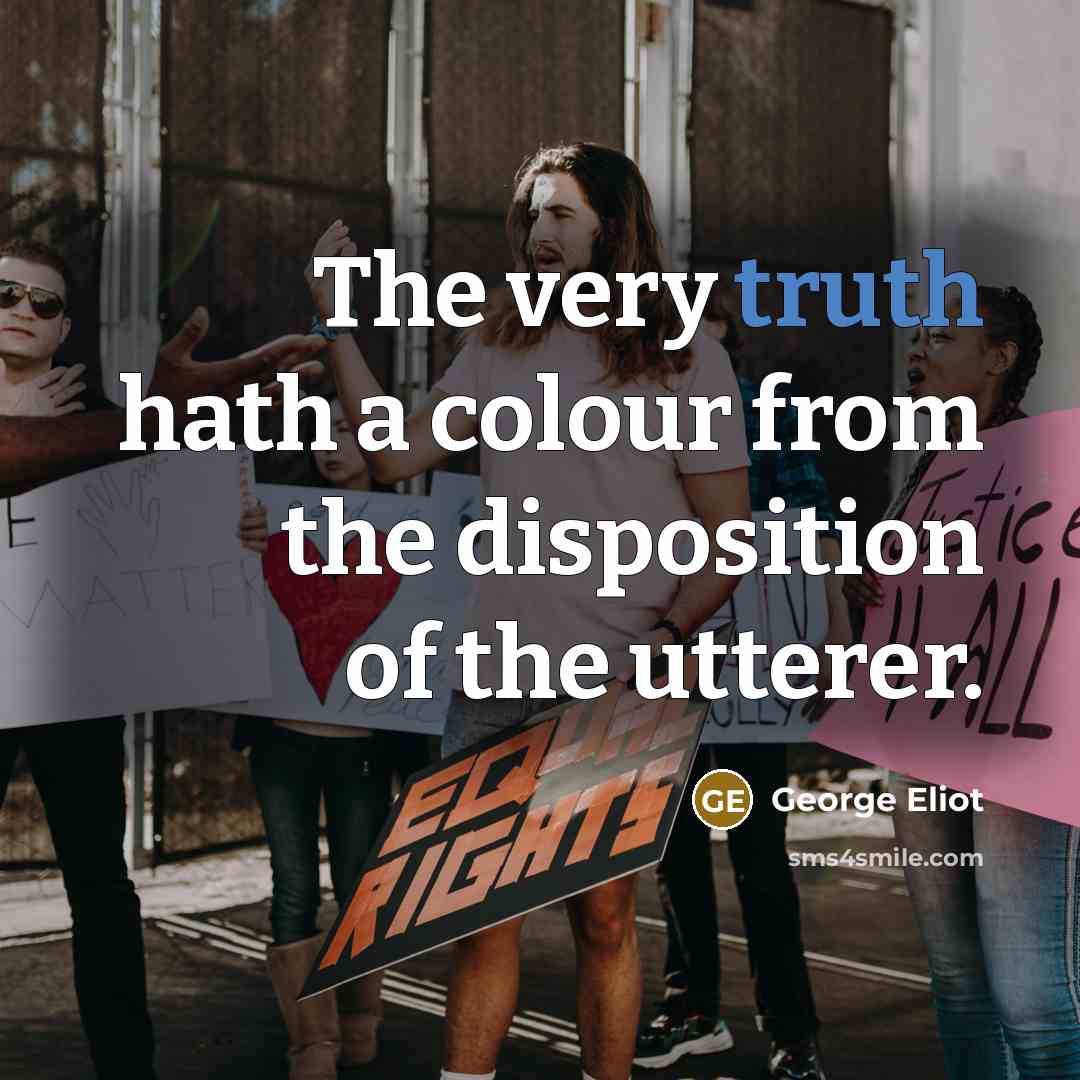 “The very truth hath a colour from the disposition of…” quote by George Eliot
