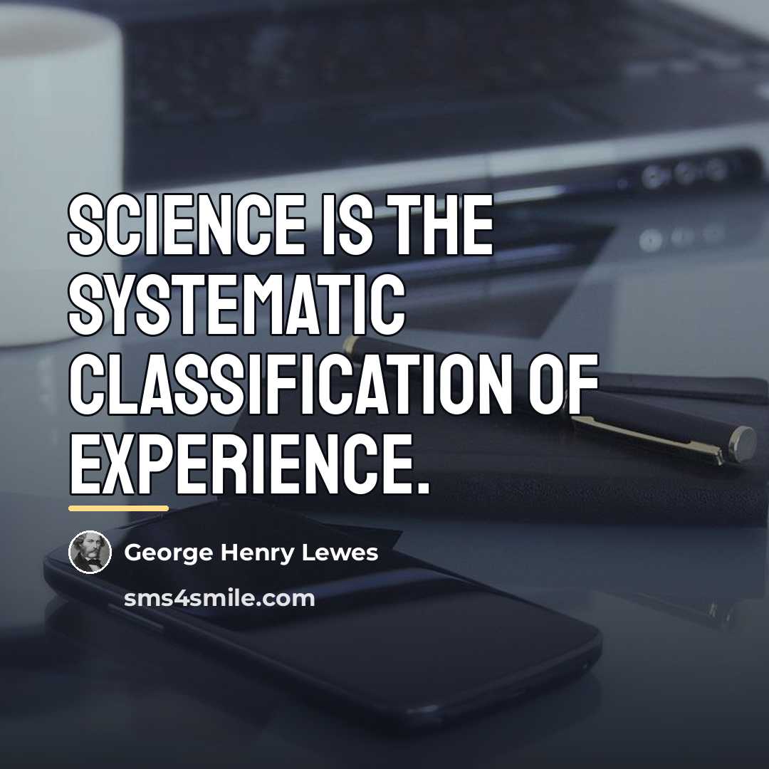 “Science is the systematic classification of experience.…” quote by George Henry Lewes