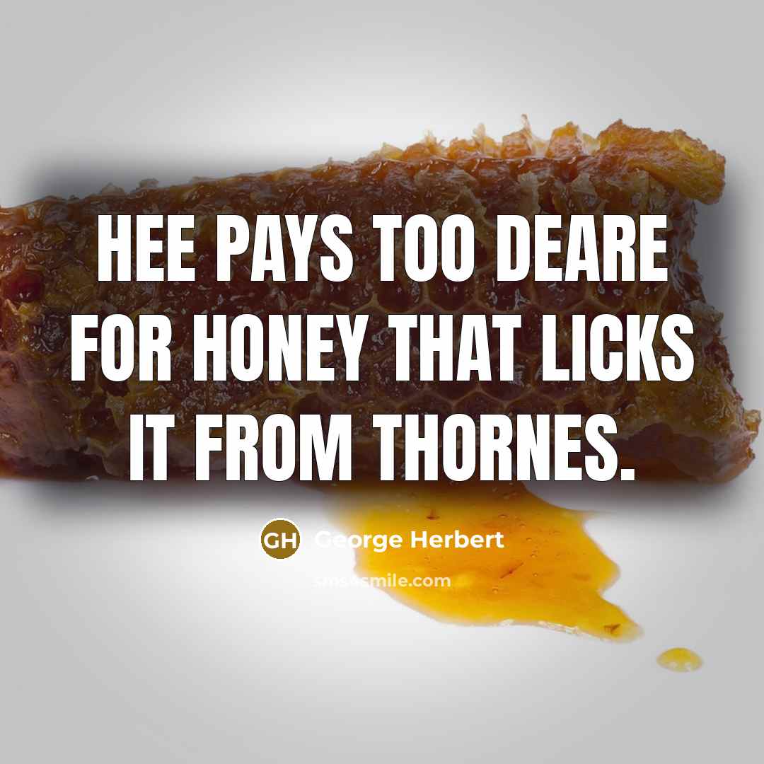 “Hee pays too deare for honey that licks it from…” quote by George Herbert