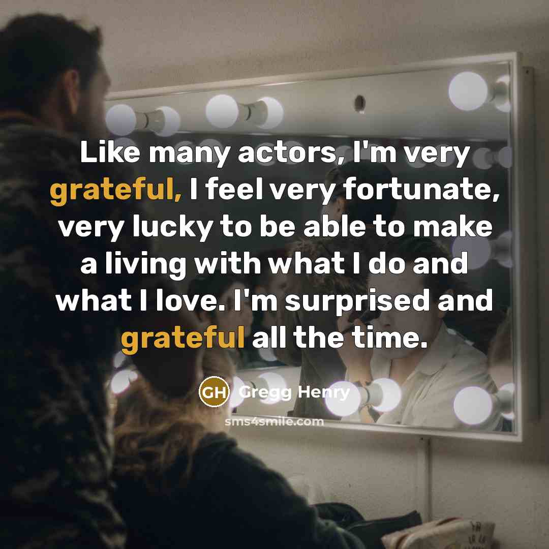 “Like many actors, I'm very grateful, I feel very fortunate,…” quote by Gregg Henry