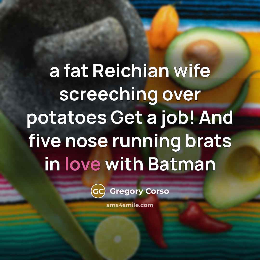 “a fat Reichian wife screeching over potatoes Get a job!…” quote by Gregory Corso