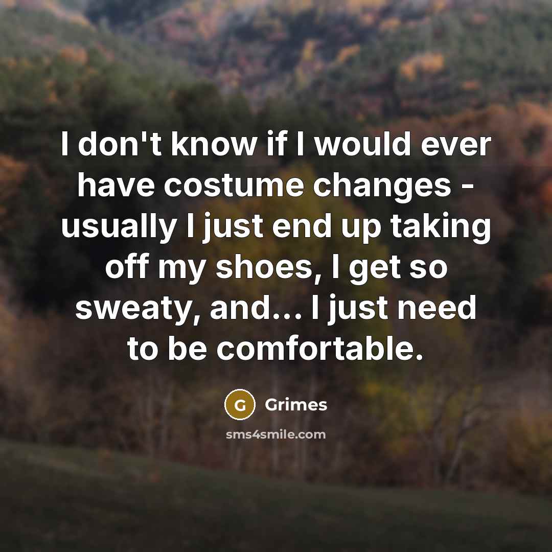 “I don't know if I would ever have costume changes…” quote by Grimes