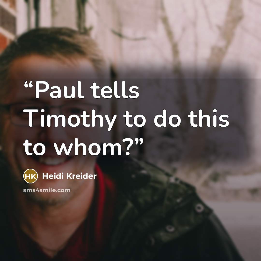 “Paul tells Timothy to do this to whom?” quote by Heidi Kreider