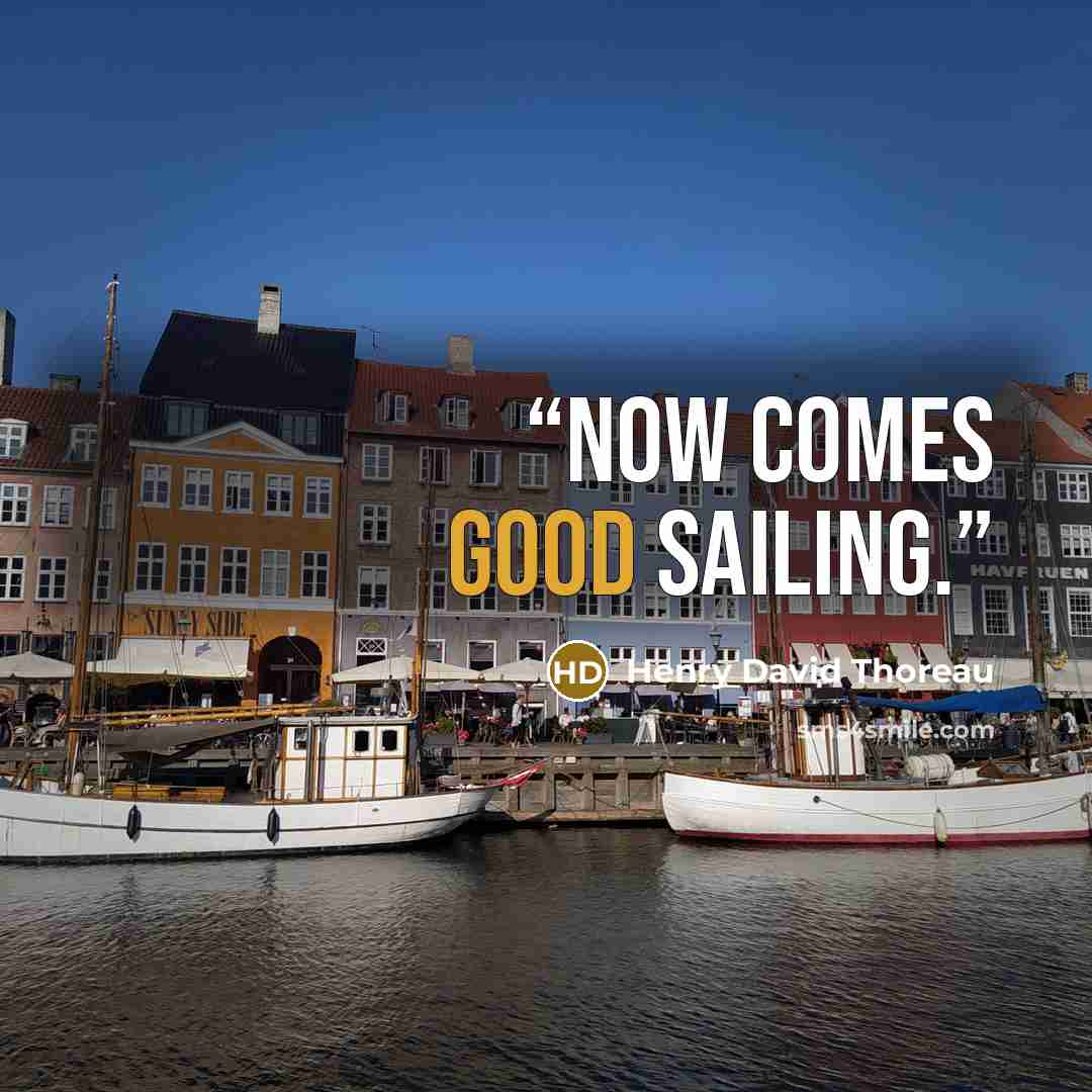 “Now comes good sailing.” quote by Henry David Thoreau