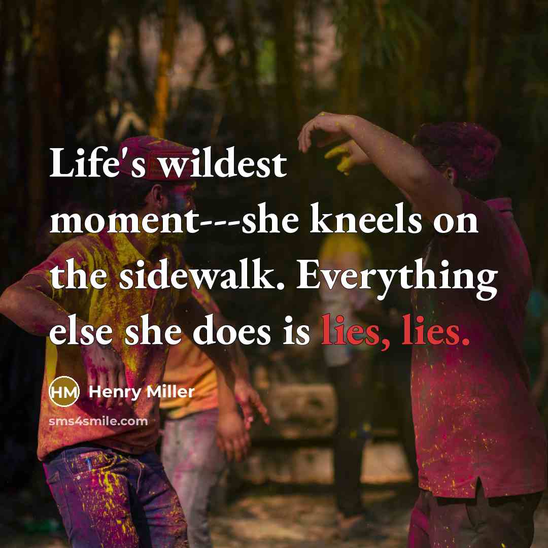 “Life's wildest moment---she kneels on the sidewalk. Everything else she…” quote by Henry Miller