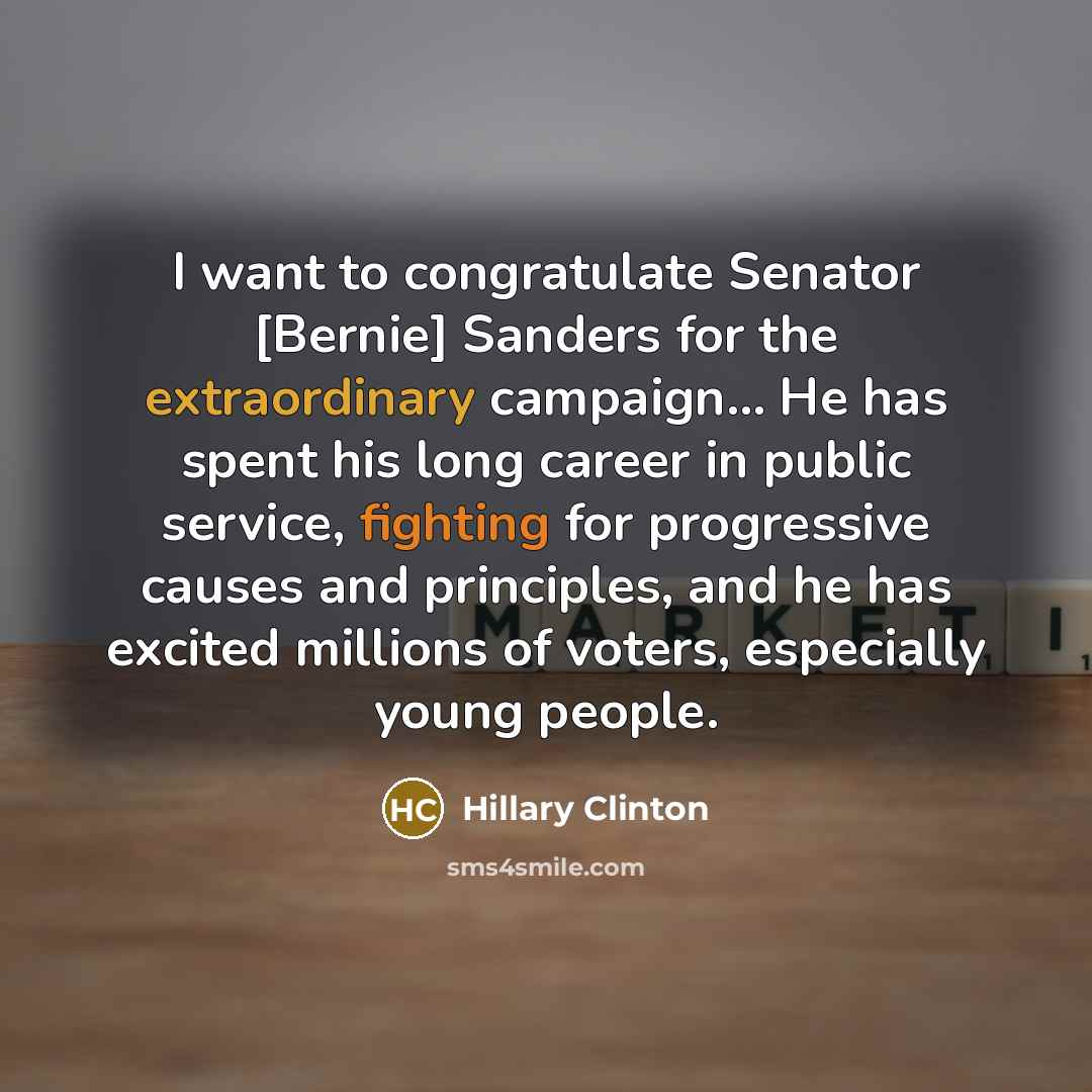 “I want to congratulate Senator [Bernie] Sanders for the extraordinary…” quote by Hillary Clinton