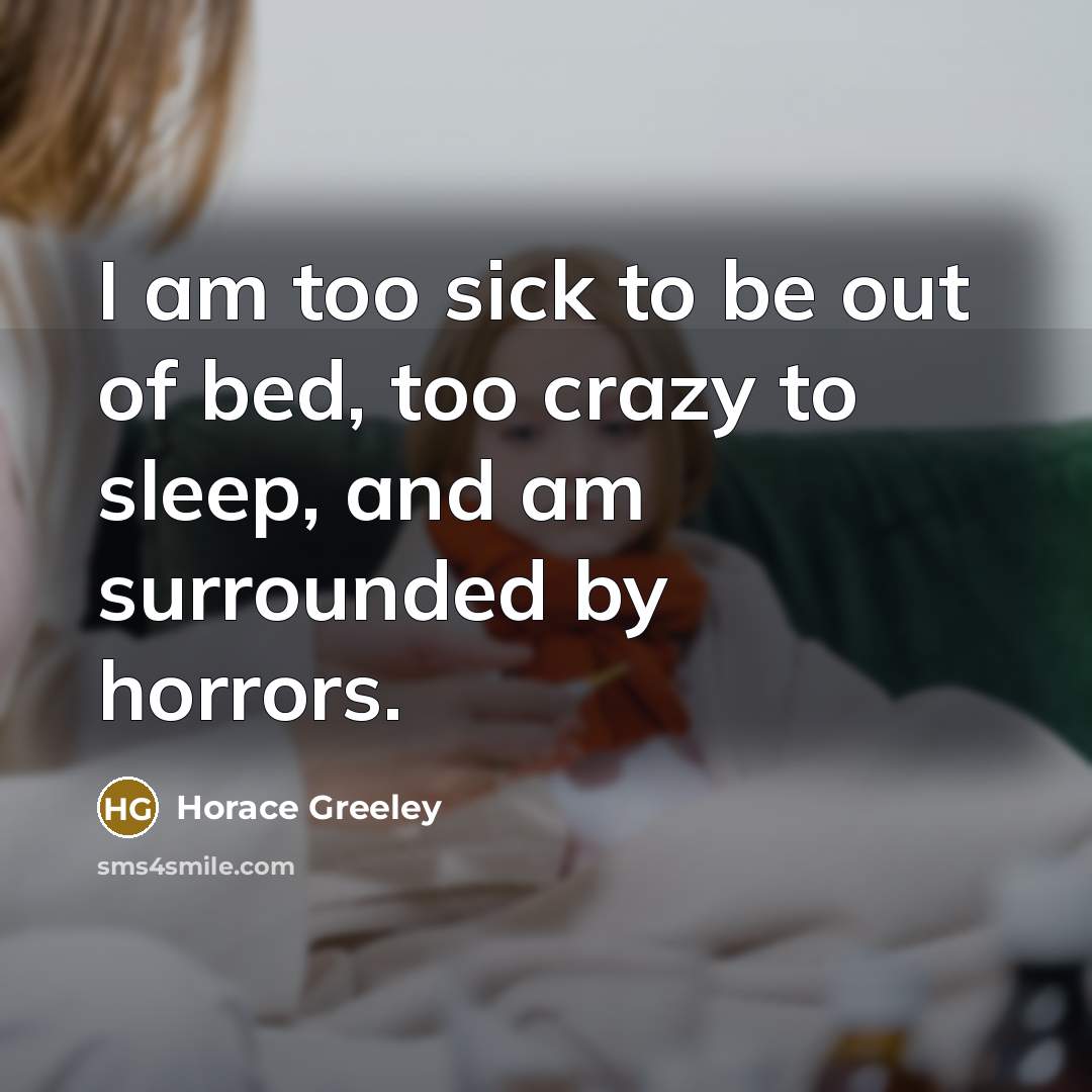 “I am too sick to be out of bed, too…” quote by Horace Greeley