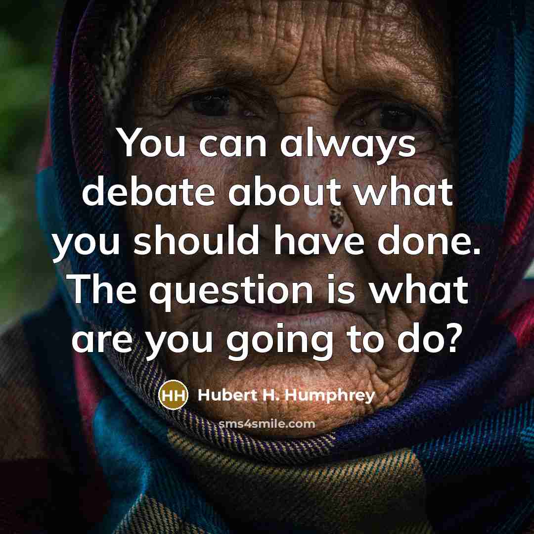 “You can always debate about what you should have done.…” quote by Hubert H. Humphrey