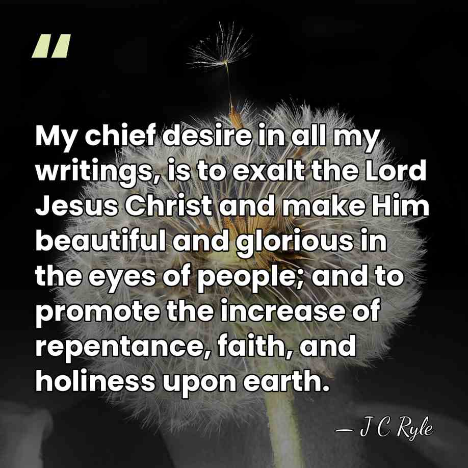 My chief desire in all my writings, is to exalt the Lord&hellip; - J C Ryle