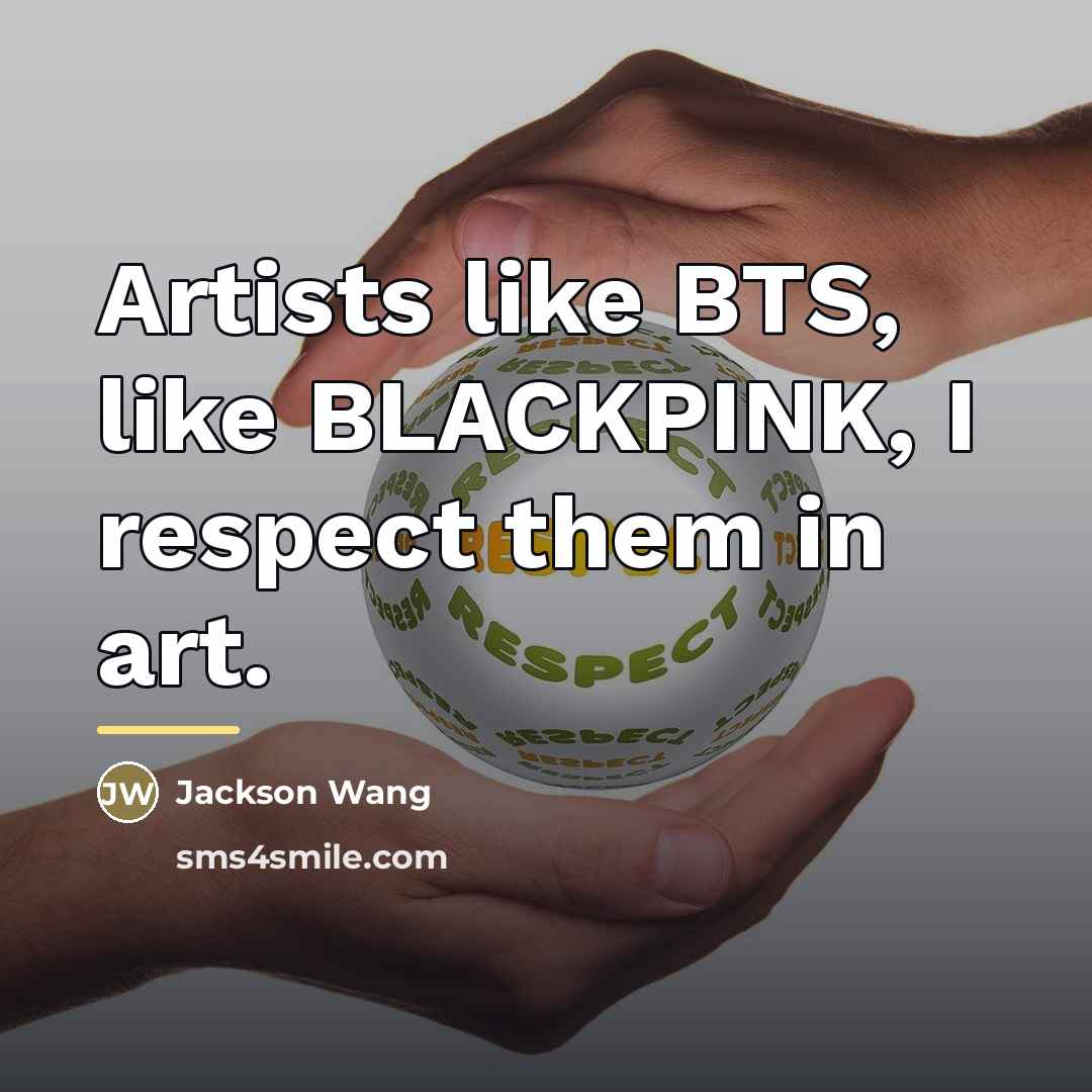 “Artists like BTS, like BLACKPINK, I respect them in art.…” quote by Jackson Wang