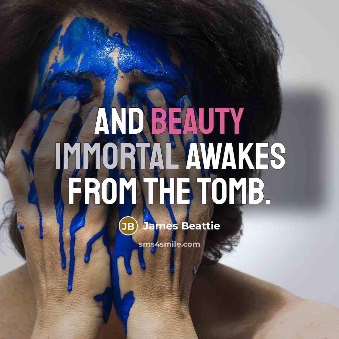 “And beauty immortal awakes from the tomb.…” quote by James Beattie