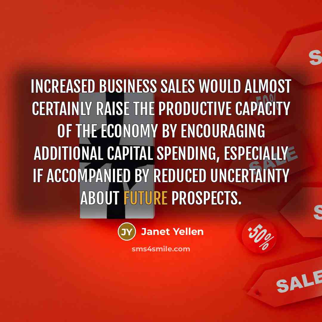 “Increased business sales would almost certainly raise the productive capacity…” quote by Janet Yellen