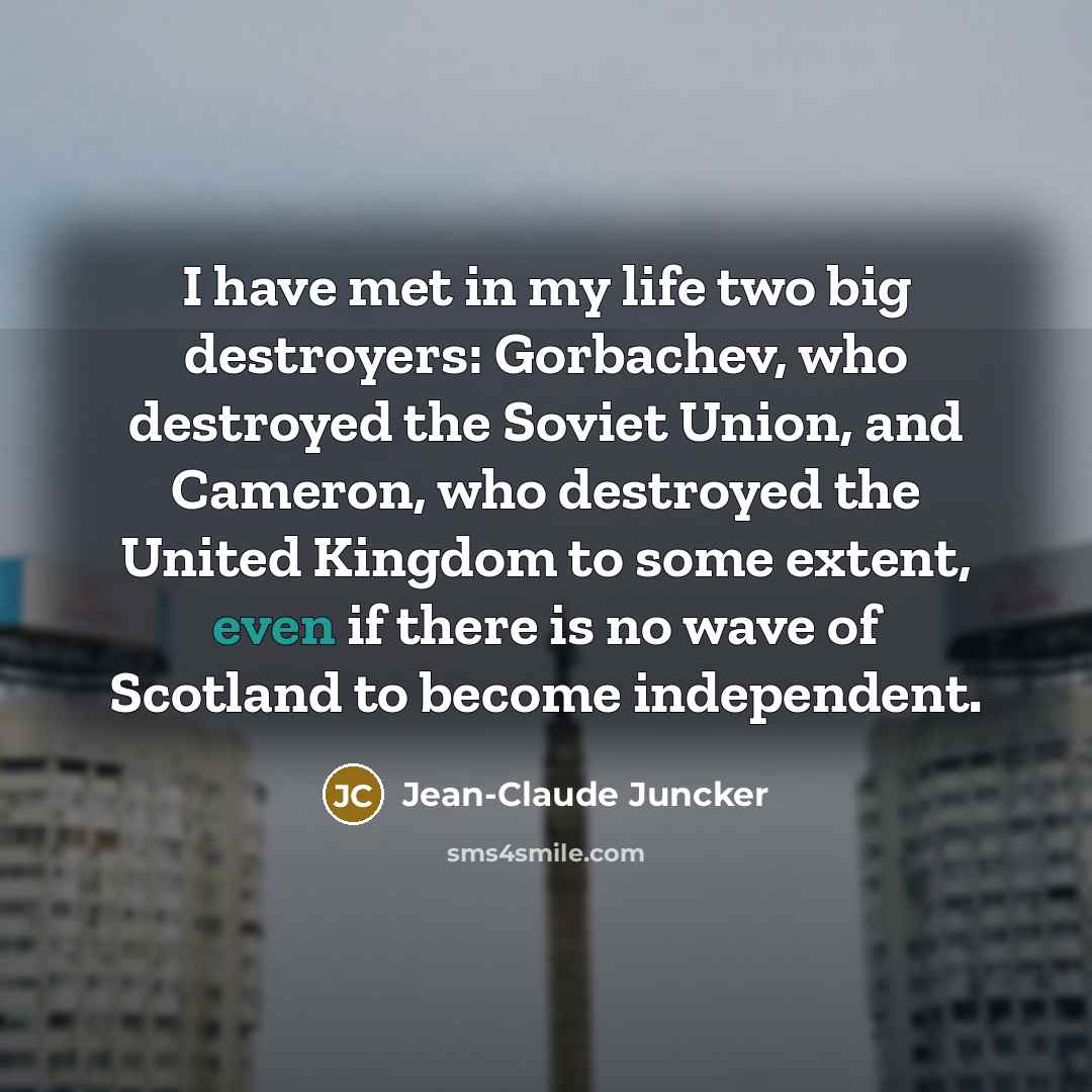 “I have met in my life two big destroyers: Gorbachev,…” quote by Jean-Claude Juncker