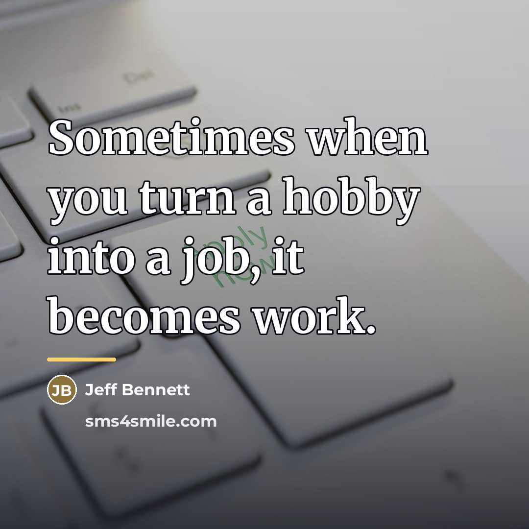 “Sometimes when you turn a hobby into a job, it…” quote by Jeff Bennett