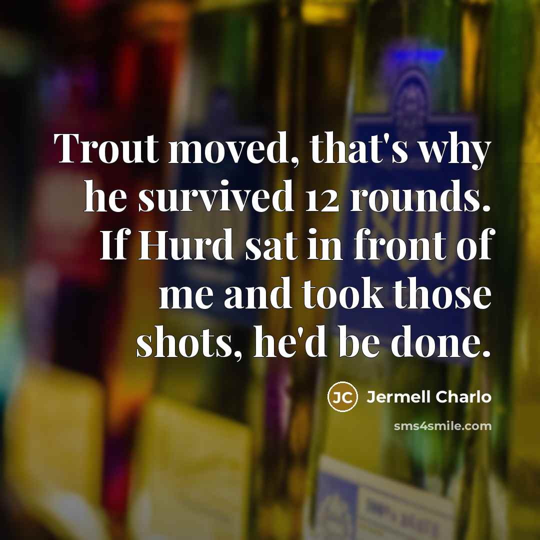 “Trout moved, that's why he survived 12 rounds. If Hurd…” quote by Jermell Charlo