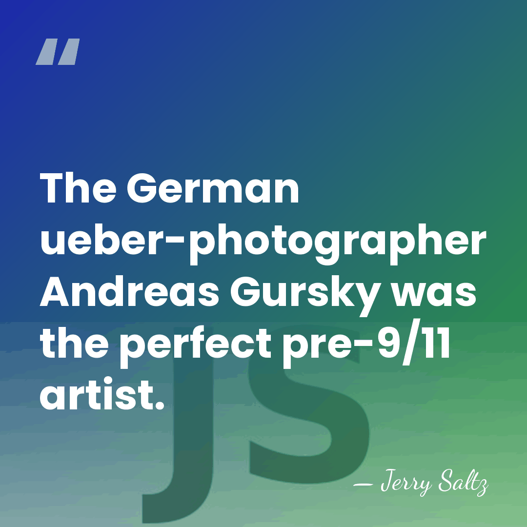 The German ueber-photographer Andreas Gursky was the perfect pre-9/11 artist. - Jerry Saltz
