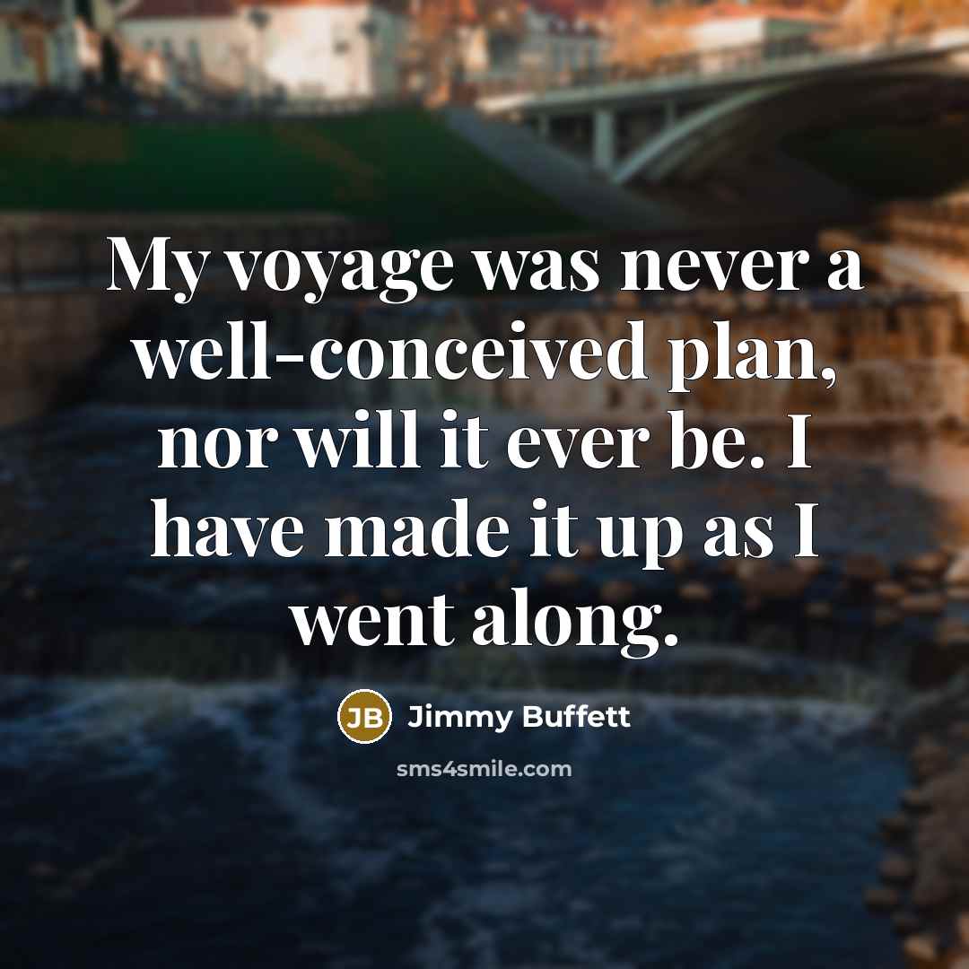 “My voyage was never a well-conceived plan, nor will it…” quote by Jimmy Buffett